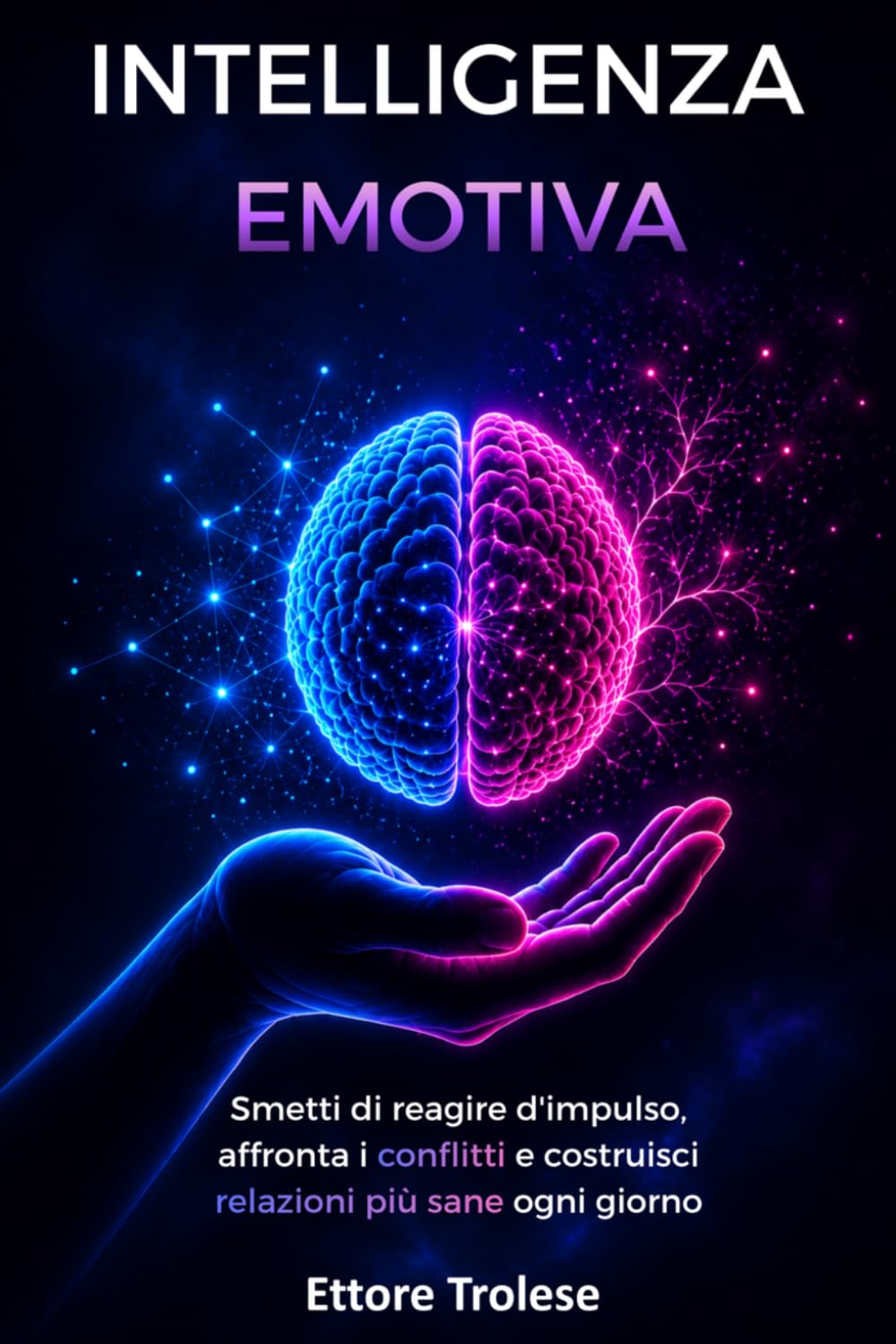 Intelligenza Emotiva: Smetti di reagire d'impulso, affronta i conflitti e costruisci relazioni più sane ogni giorno