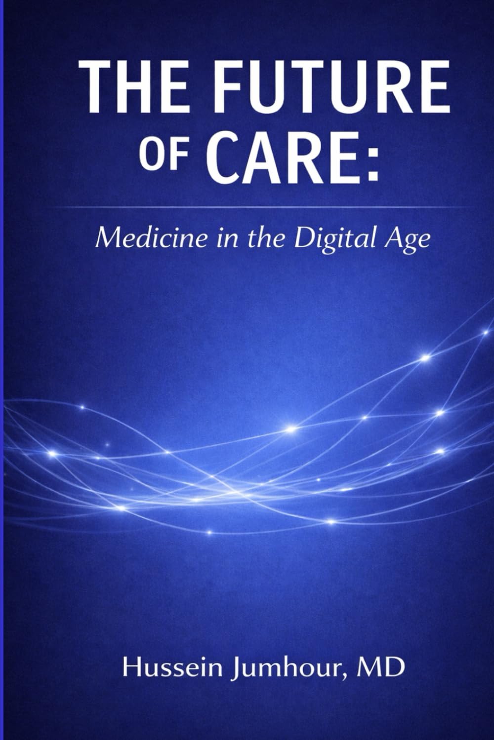 THE FUTURE OF CARE: Medicine in the Digital Age