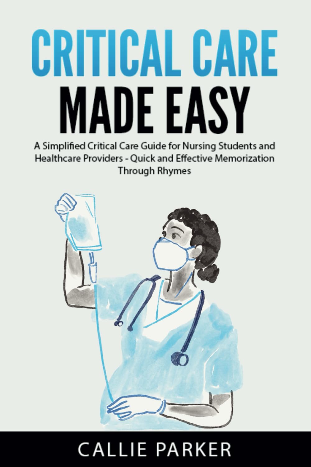 Critical Care Made Easy: A Simplified Critical Care Guide for Nursing Students and Healthcare Providers - Quick and Effective Memorization Through Rhymes (Meds Made Easy)