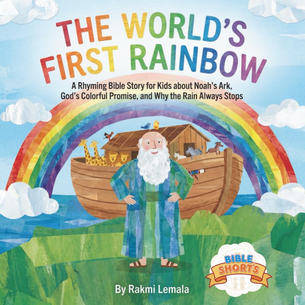 The World’s First Rainbow: A Rhyming Bible Story for Kids about Noah’s Ark, God’s Colorful Promise, and Why the Rain Always Stops (Bedtime Bible Shorts)