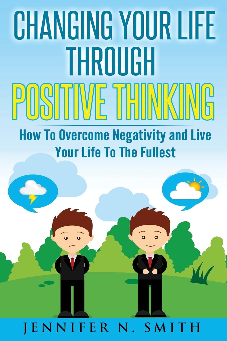 Changing Your Life Through Positive Thinking: How To Overcome Negativity and Live Your Life To The Fullest: Volume 4 (Self Improvement)