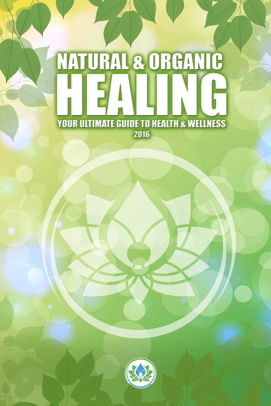 Natural & Holistic Healing: The Ultimate Guide to Health & Wellness: Volume 1 (Natural & Organic Healing)
