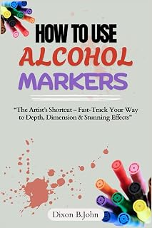 HOW TO USE ALCOHOL MARKERS: “The Artist’s Shortcut – Fast-Track Your Way to Depth, Dimension & Stunning Effects”