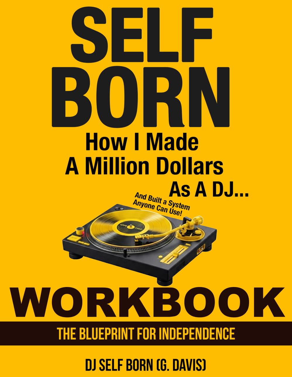SELF BORN: How I made a million dollars as a DJ... And Built a System Anyone Can Use! WORKBOOK