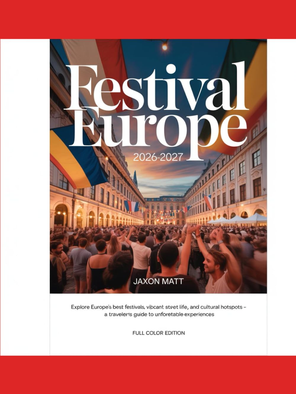 FESTIVAL EUROPE 2026-2027: Explore Europe’s Best Festivals, Vibrant Street Life, and Cultural Hotspots – A Traveler’s Guide to Unforgettable Experiences