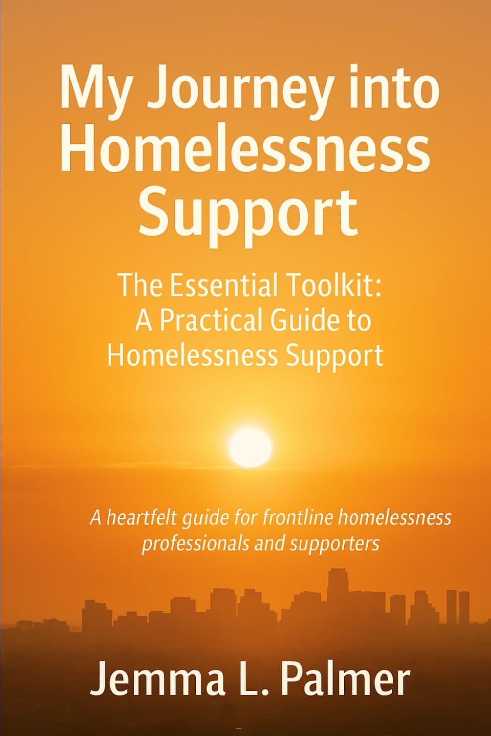 My Journey Into Homelessness Support: The Essential Toolkit: The Practical guide for Homelessness Support