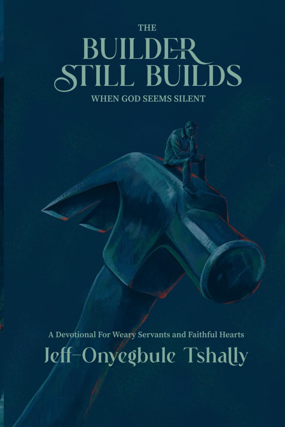 The Builder Still Builds When God Seems Silent