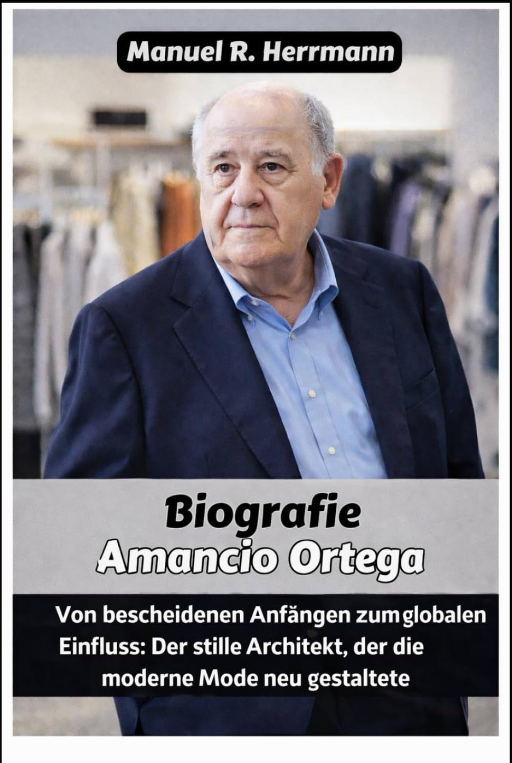 Amancio Ortega: Von bescheidenen Anfängen zum globalen Einfluss: Der stille Architekt, der die moderne Mode neu gestaltete