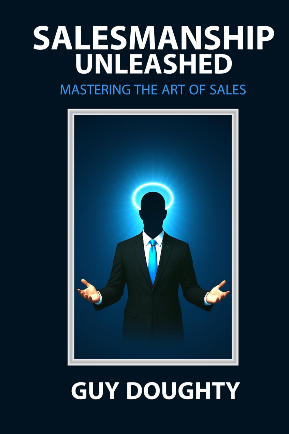 Salesmanship Unleashed: Mastering the Art of Sales