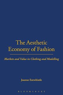 The Aesthetic Economy of Fashion: Markets and Value in Clothing and Modelling (Dress, Body, Culture)