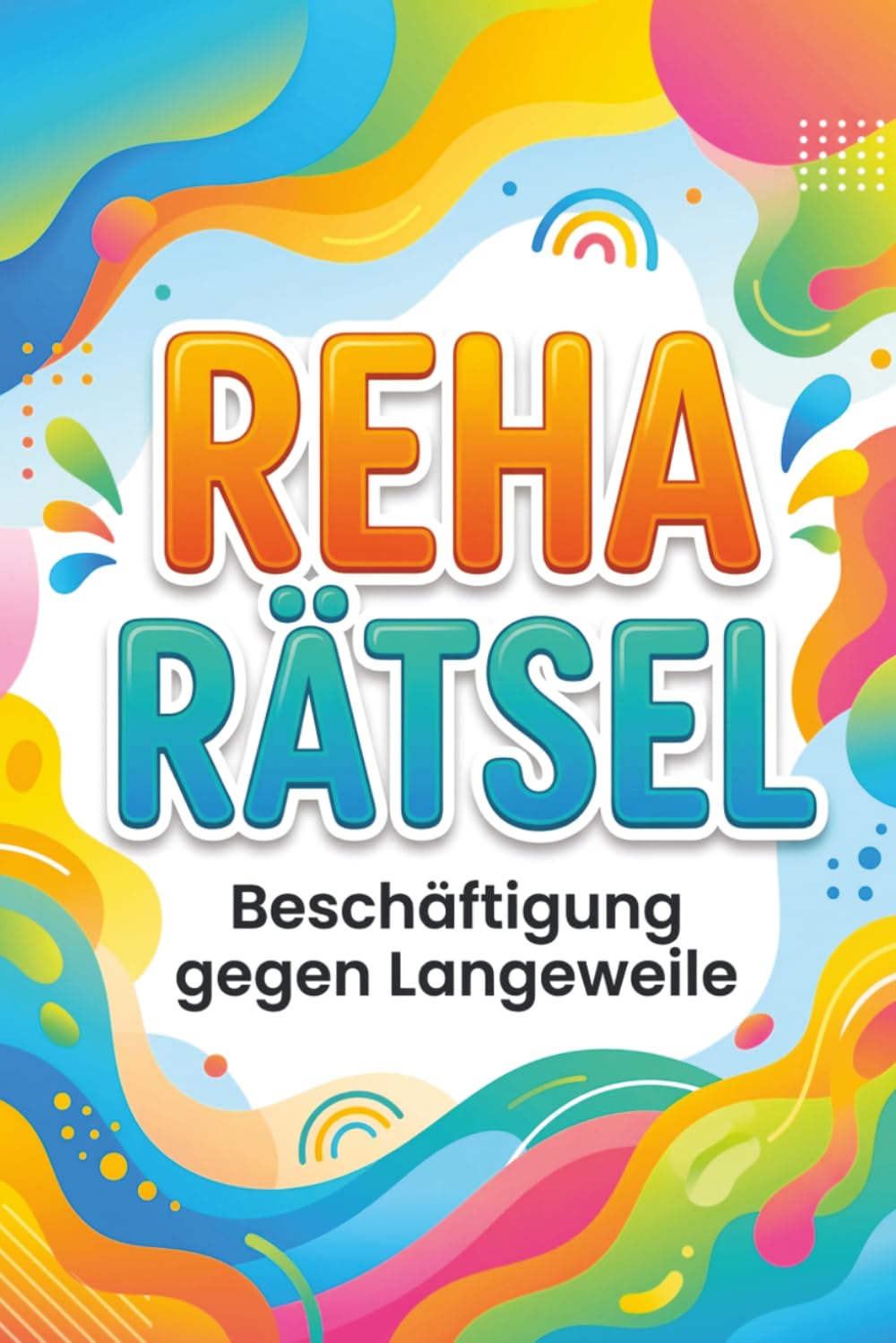 Reha Rätsel - Beschäftigung gegen Langeweile: Sudoku, Kreuzworträtsel, Logikrätsel und mehr – Gehirntraining für Reha, Kur und Zuhause