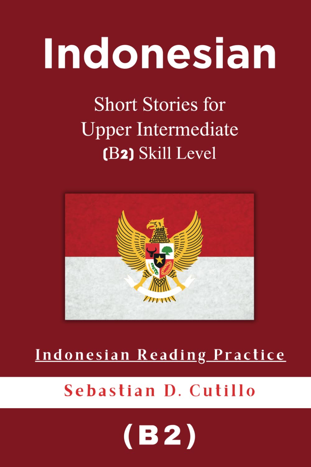 Indonesian Short Stories for Upper Intermediate (B2) Skill Level - Indonesian Reading Practice (Indonesian Short Stories (CEFR Leveled Language Learning))