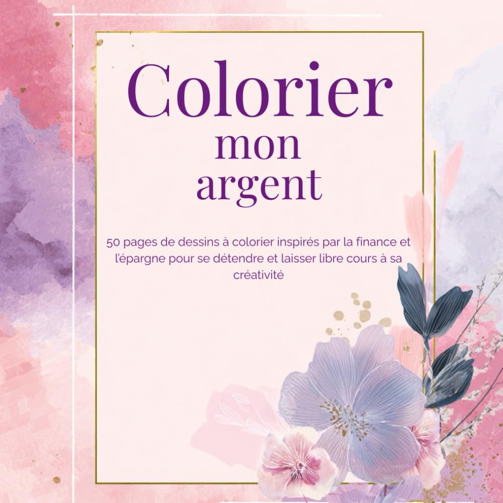 Colorier mon argent: 50 pages de dessins à colorier inspirés par la finance et l’épargne pour se détendre et laisser libre cours à sa créativité