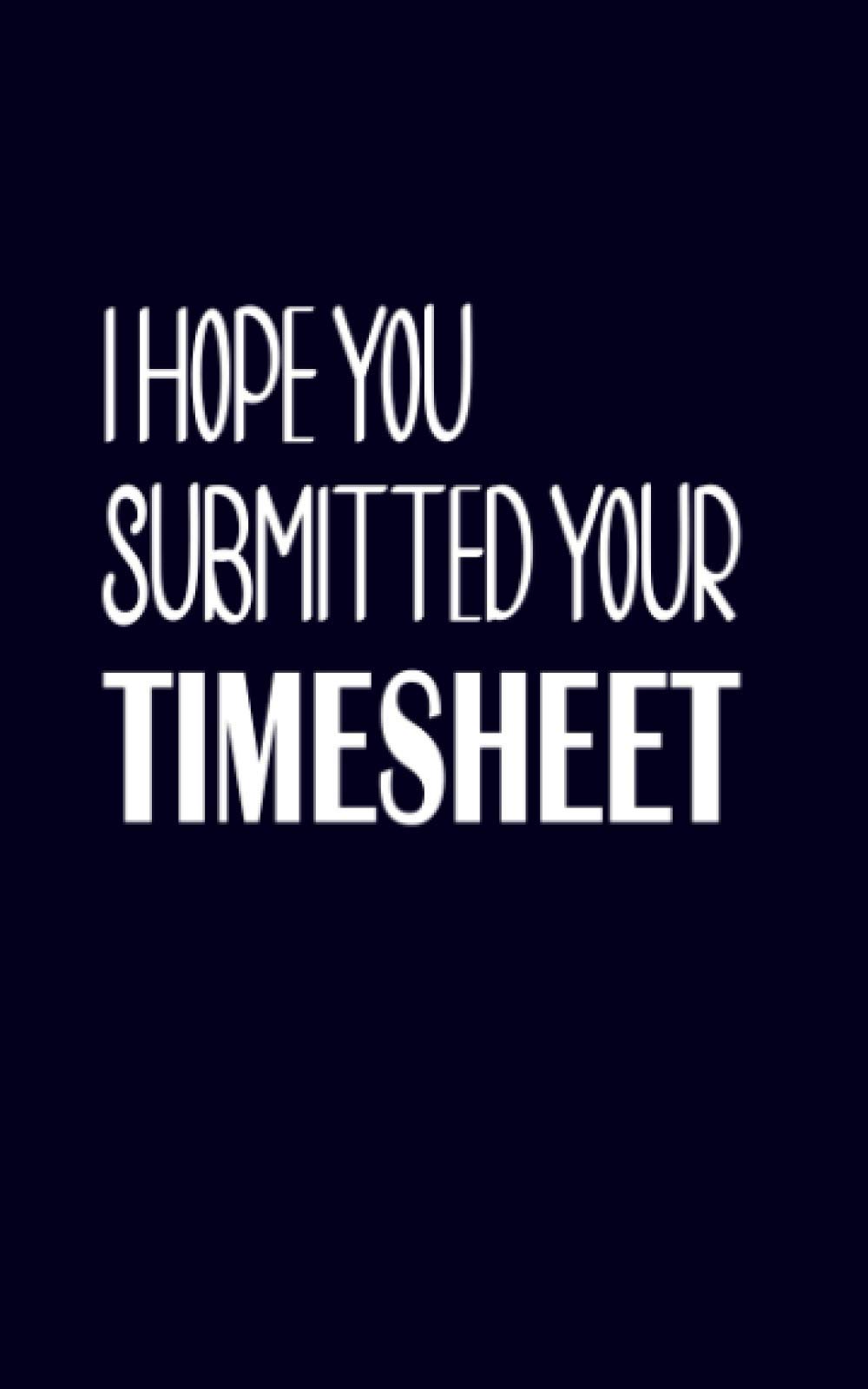 I HOPE YOU SUBMITTED YOUR TIMESHEET: FUNNY APPRECIATION GIFT FOR HUMAN RESSOURCES/PAYROLL PROFESSIONAL/ADMINISTRATOR GAG PRESENT (COL BLEU)