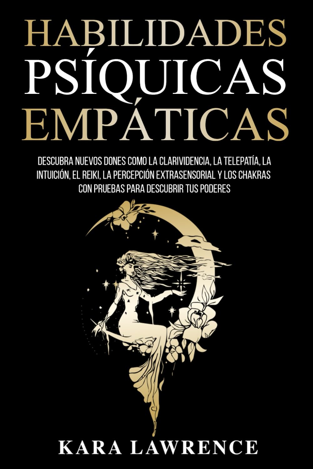 Habilidades Psíquicas Empáticas: Descubra Nuevos Dones como la Clarividencia, la Telepatía, la Intuición, el Reiki, la Percepción Extrasensorial y los Chakras con Pruebas Para Descubrir tus Poderes