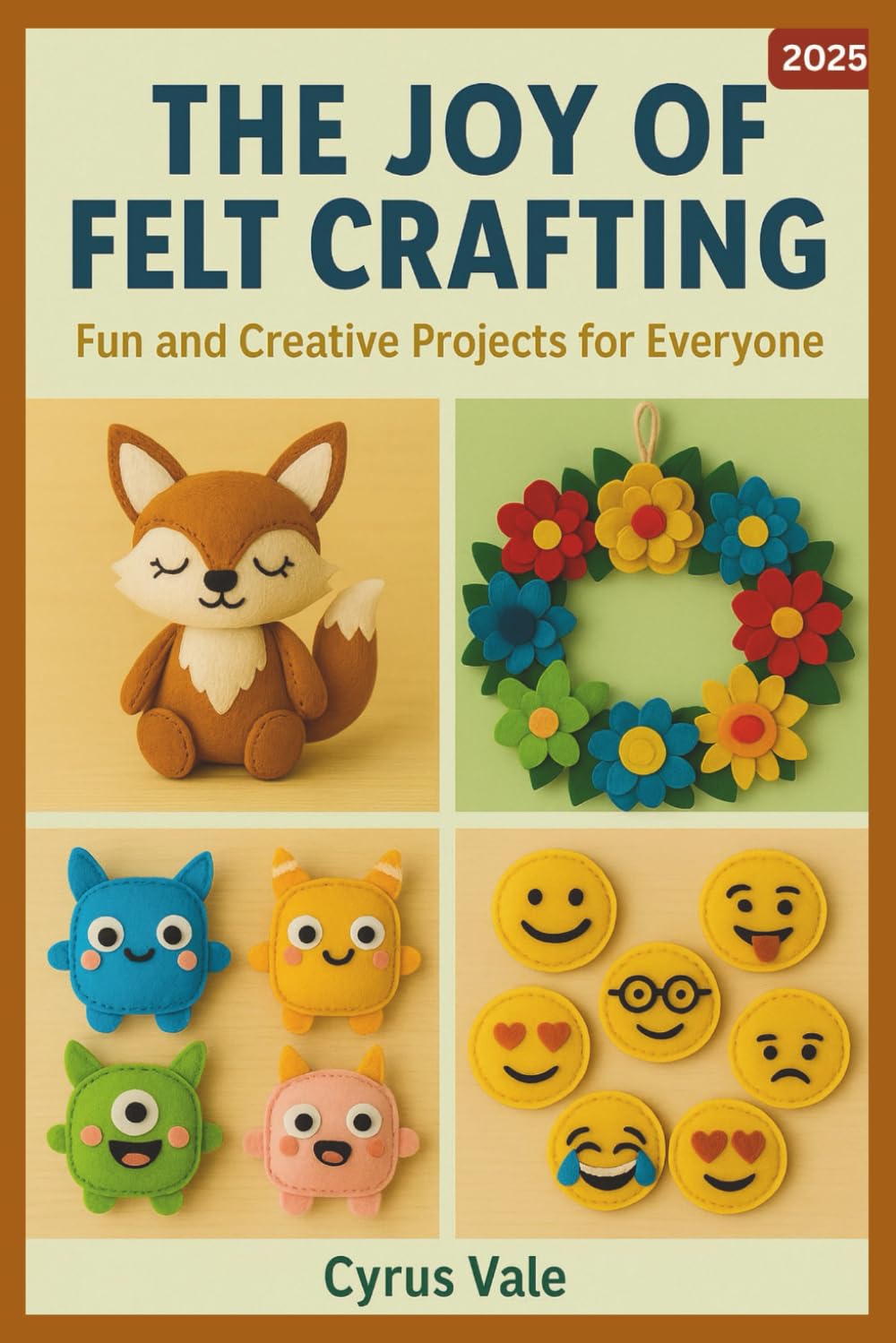THE JOY OF FELT CRAFTING: Fun and Creative Projects for Everyone