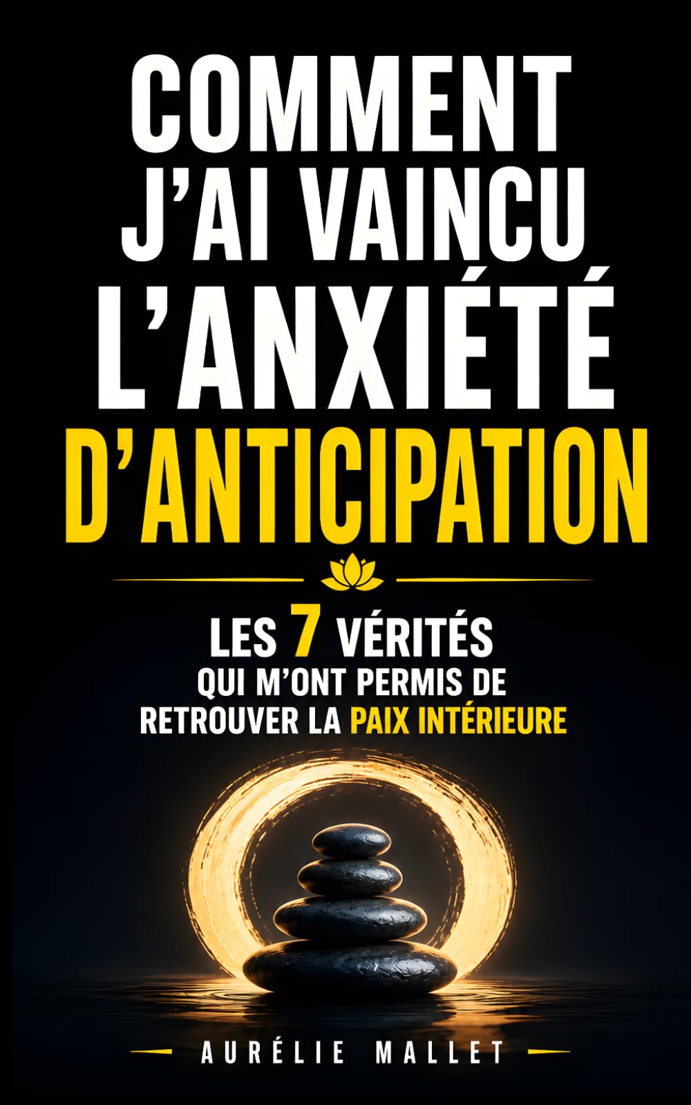 Comment J’ai Vaincu l’Anxiété d’Anticipation: Les 7 Vérités qui m’ont Permis de Retrouver la Paix Intérieure | Livre pour Vaincre l’Anxiété ... et le Stress | Arrêter de Trop Penser