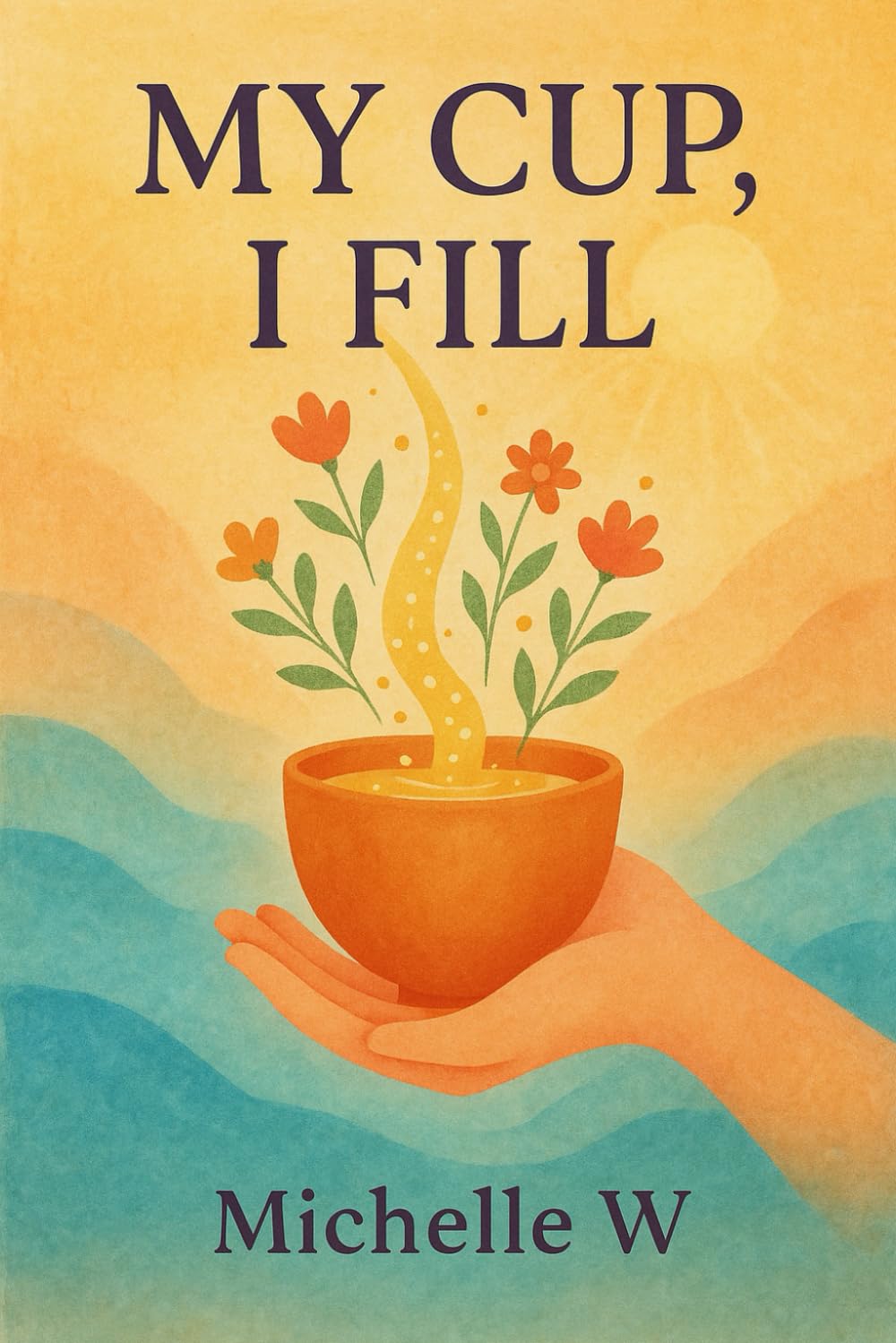 My Cup, I fill: Heartfelt Poems (Special Dream)