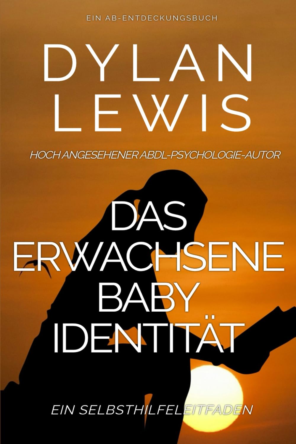 Das erwachsene Baby Identität Ein Selbsthilfeleitfaden: Ein ABDL-Psychologie-Selbsthilfebuch