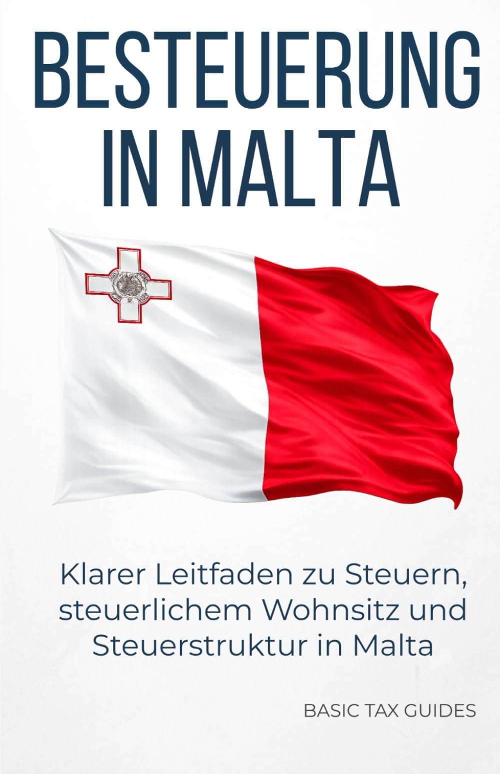 Besteuerung in Malta: Eine klare Einführung in daas maltesische Steuersystm (Basic Tax Guides)