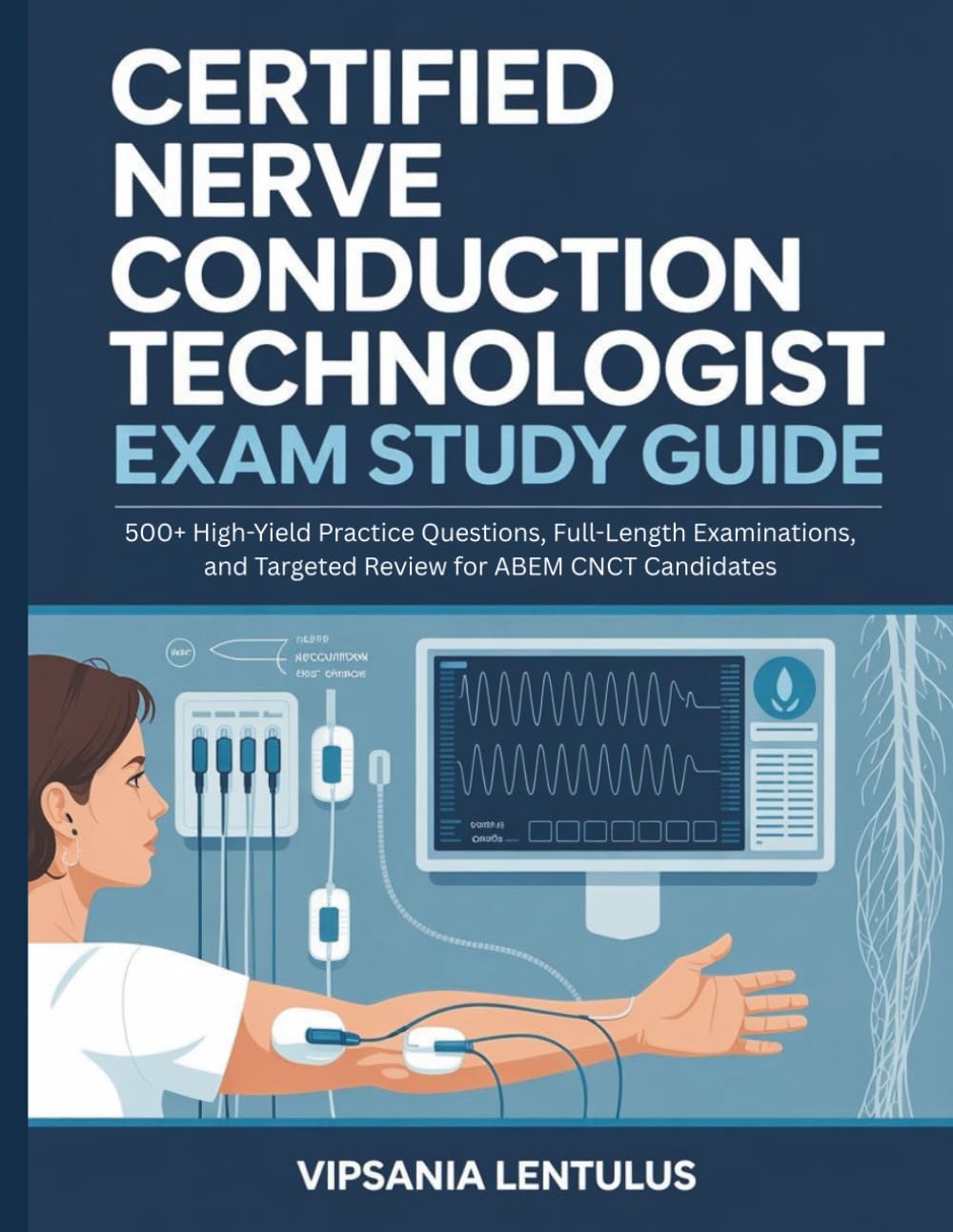 CERTIFIED NERVE CONDUCTION TECHNOLOGIST EXAM STUDY GUIDE: 500+ High-Yield Practice Questions, Full-Length Examinations, and Targeted Review for ABEM CNCT Candidates