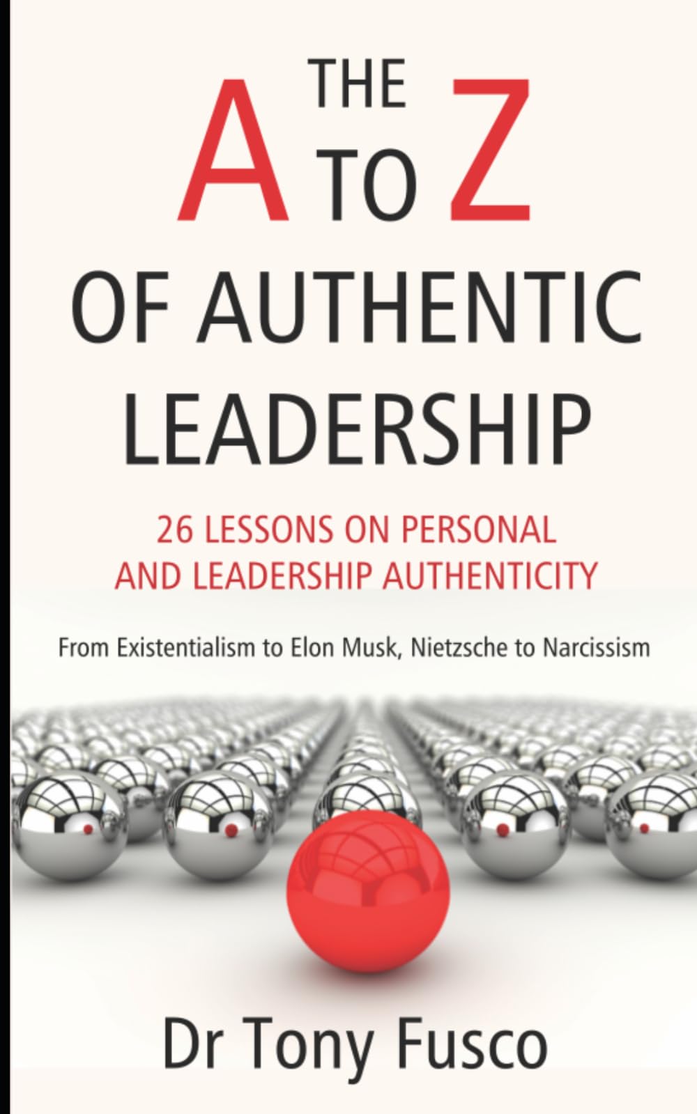 The A to Z of Authentic Leadership: 26 Lessons in Personal and Leadership Authenticity