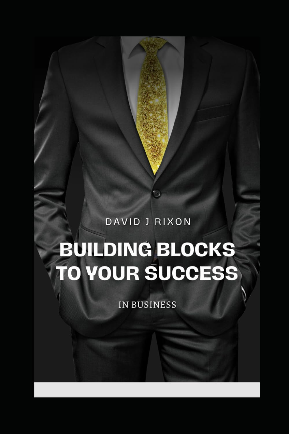 Building Blocks To Your Success: In Business (A Journey To Success)