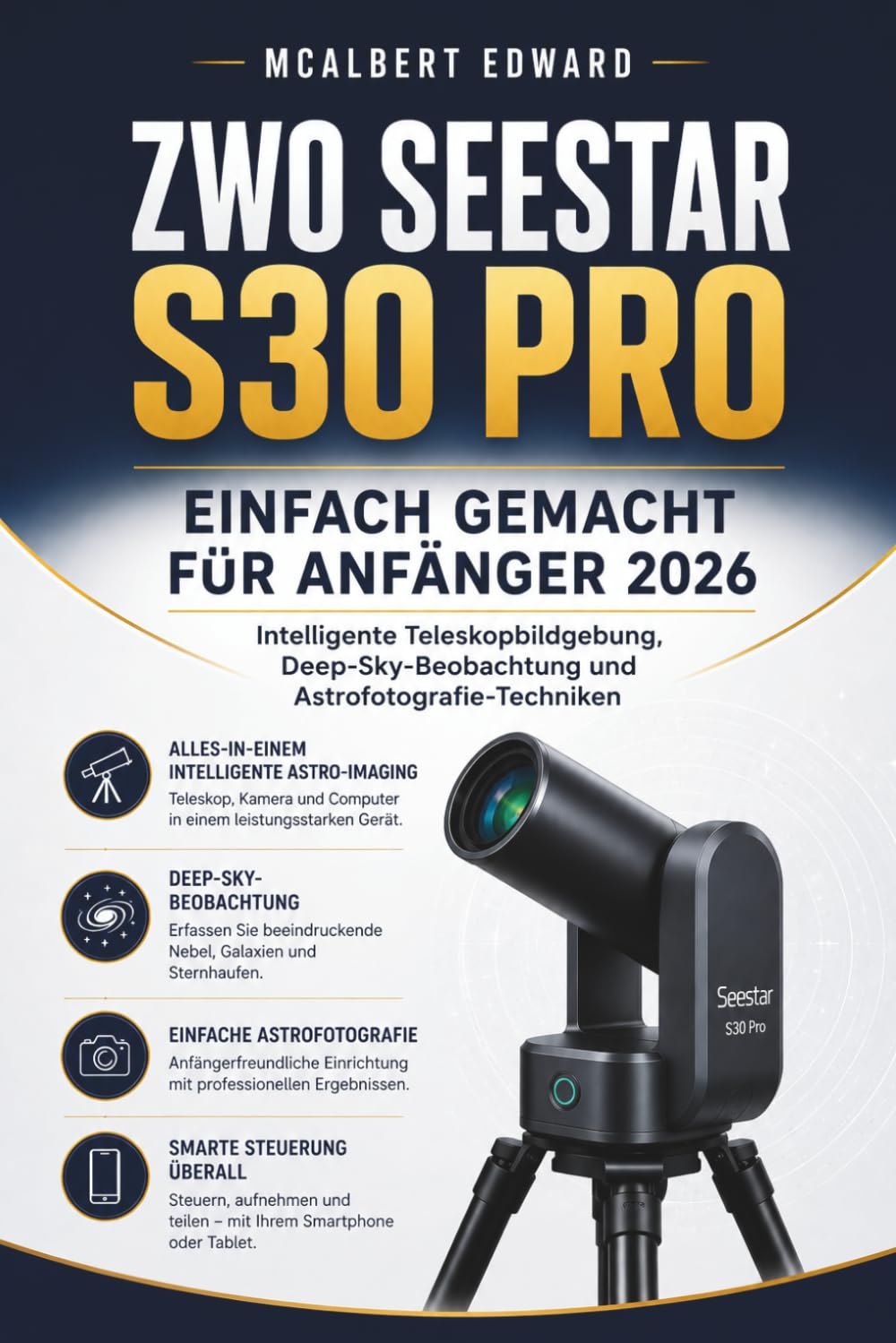 ZWO SEESTAR S30 PRO EINFACH GEMACHT FÜR ANFÄNGER 2026: Intelligente Teleskopbildgebung, Deep-Sky-Beobachtung und Astrofotografie-Techniken