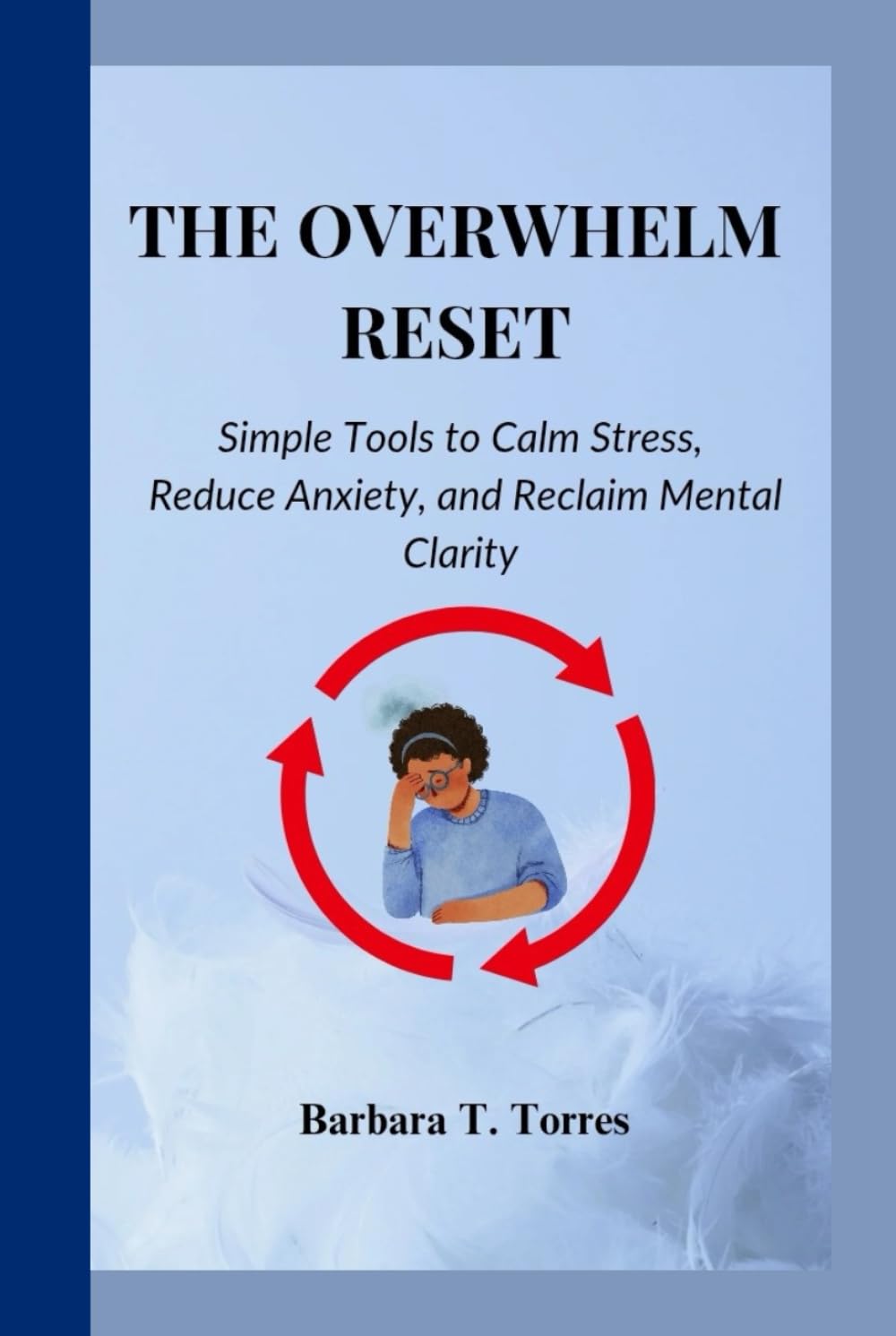 THE OVERWHELM RESET: Simple Tools to Calm Stress, Reduce Anxiety, and Reclaim Mental Clarity