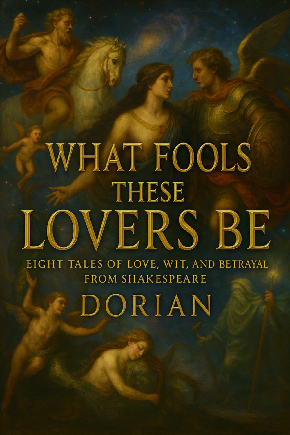 What Fools These Lovers Be: Eight Tales of Love, Wit, and Betrayal from Shakespeare (Shakespeare Reforged)