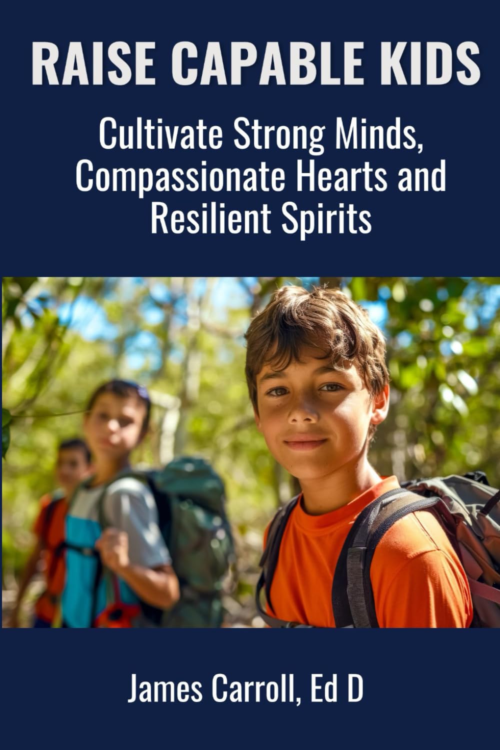 Raise Capable Kids: Cultivate Strong Minds, Compassionate Hearts and Resilient Spirits
