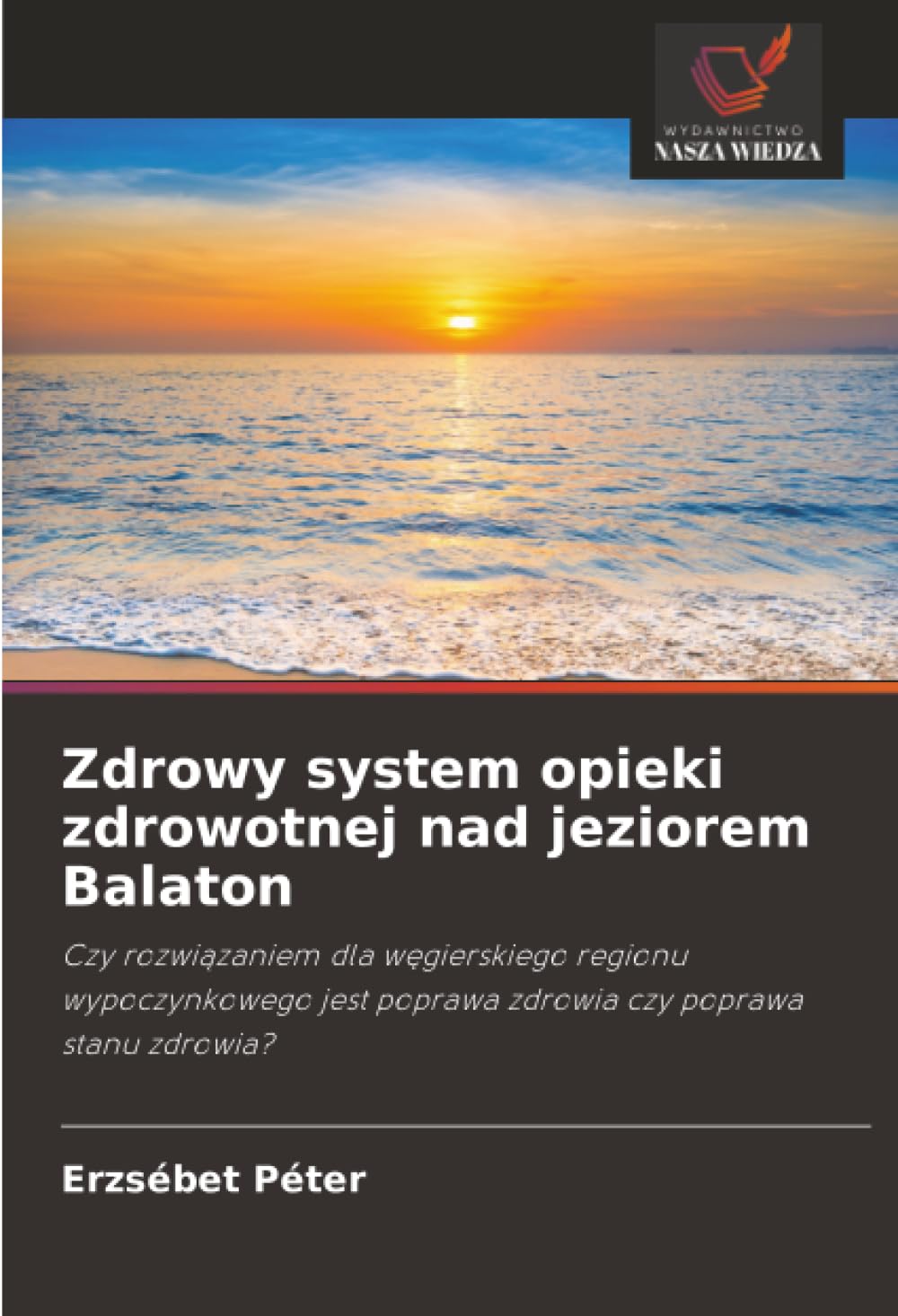 Zdrowy system opieki zdrowotnej nad jeziorem Balaton: Czy rozwiązaniem dla węgierskiego regionu wypoczynkowego jest poprawa zdrowia czy poprawa stanu zdrowia?