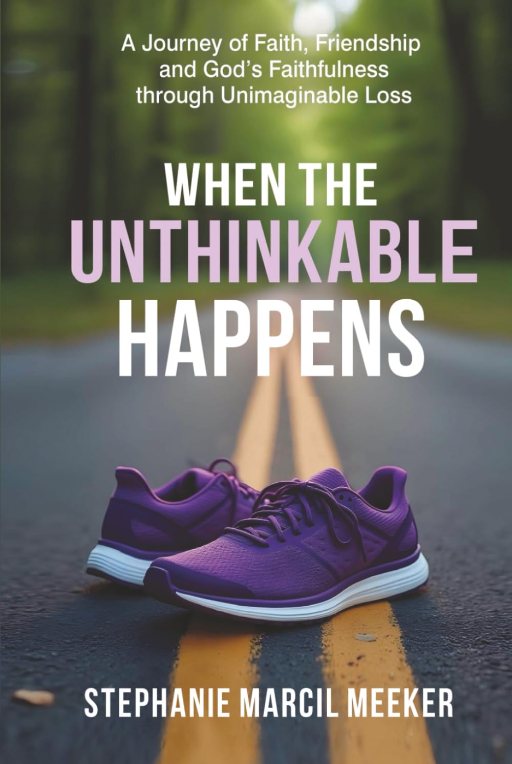 When The Unthinkable Happens: A Journey of Faith, Friendship and God's Faithfulness through Unimaginable Loss