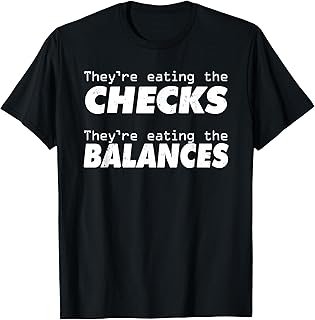 They're eating the Check, eating the Balances Parody Humor T-Shirt