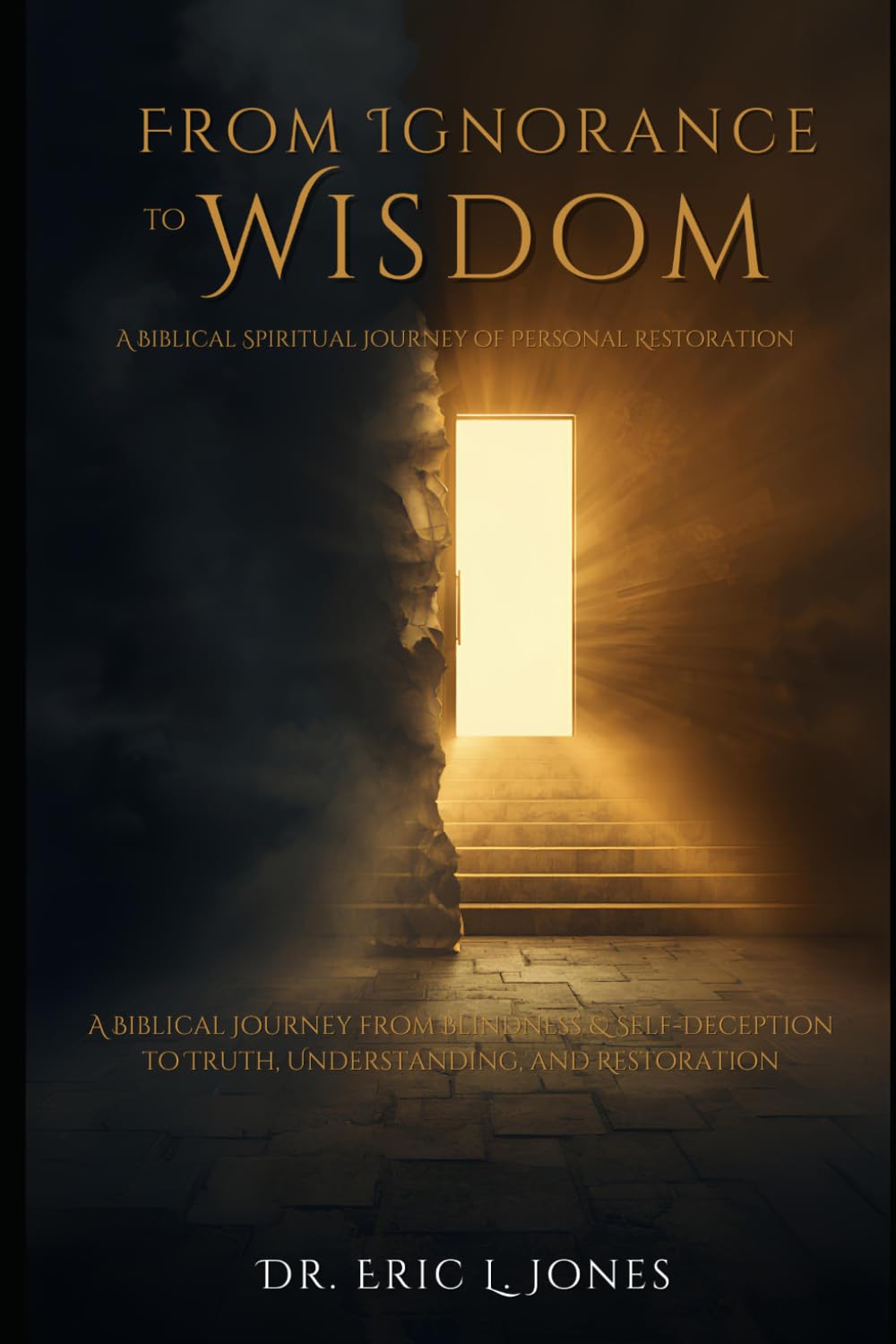 From Ignorance to Wisdom: A Biblical Journey from Blindness, Drift, and Self-Deception to Truth, Understanding, and Restoration