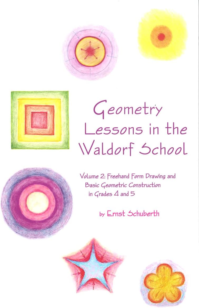 Geometry Lessons in the Waldorf School Grades 4 & 5: Freehand Form Drawing and Basic Geometric Construction in Grades 4 and 5 (Math in the Waldorf Elementary School Curriculum)
