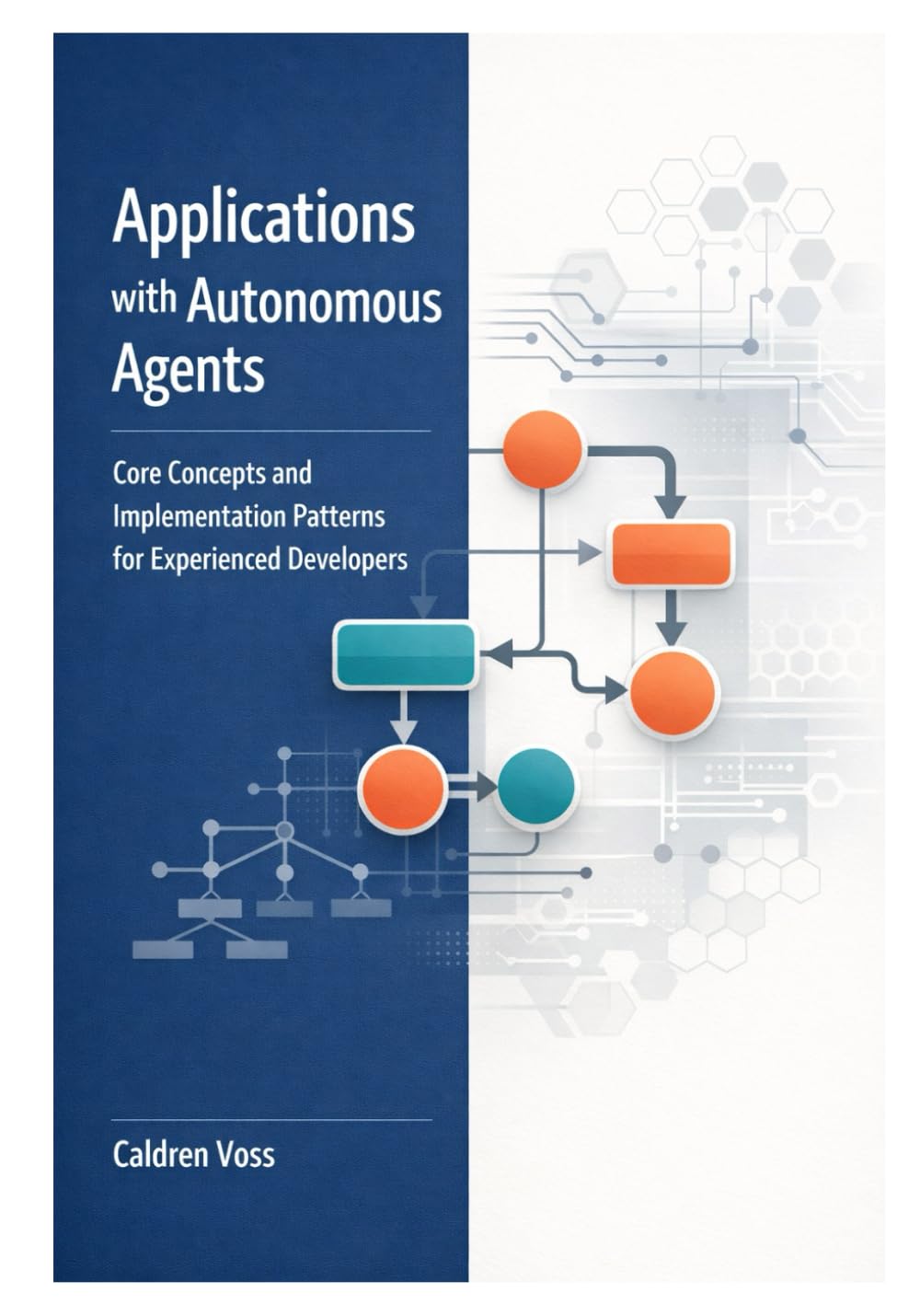 Applications with Autonomous Agents: Core Concepts and Implementation Patterns for Experienced Developers: 3 (The Professional Developer’s Guide to Autonomous AI Agents)