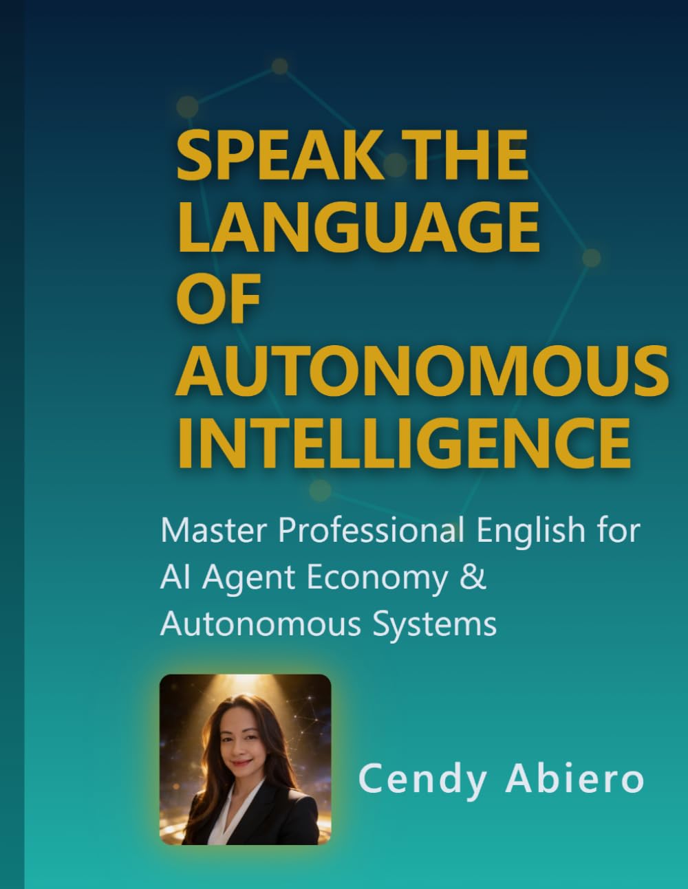 Speak the Language of Autonomous Intelligence: Master Professional English for the AI Agent Economy & Autonomous Systems
