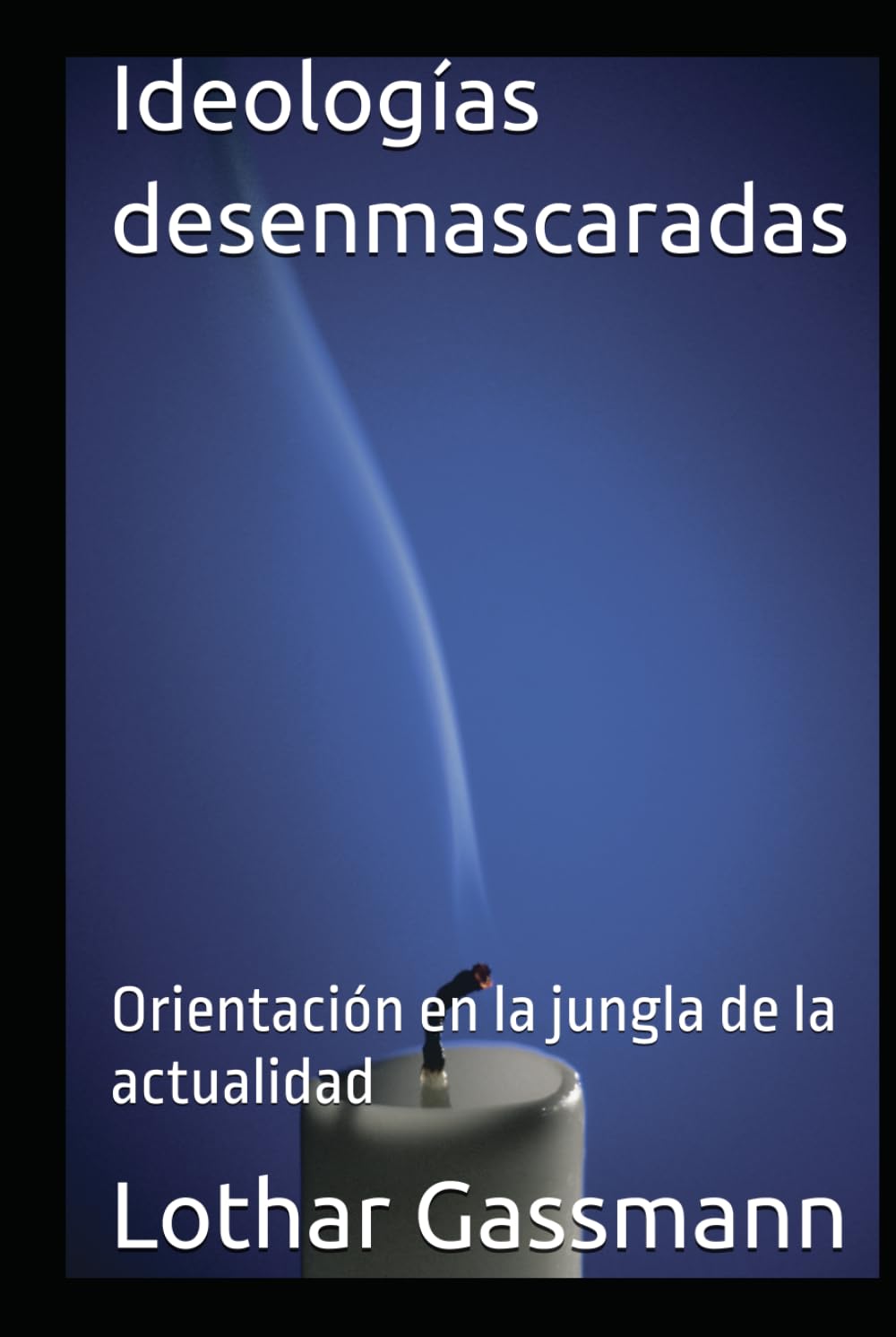 Ideologías desenmascaradas: Orientación en la jungla de la actualidad