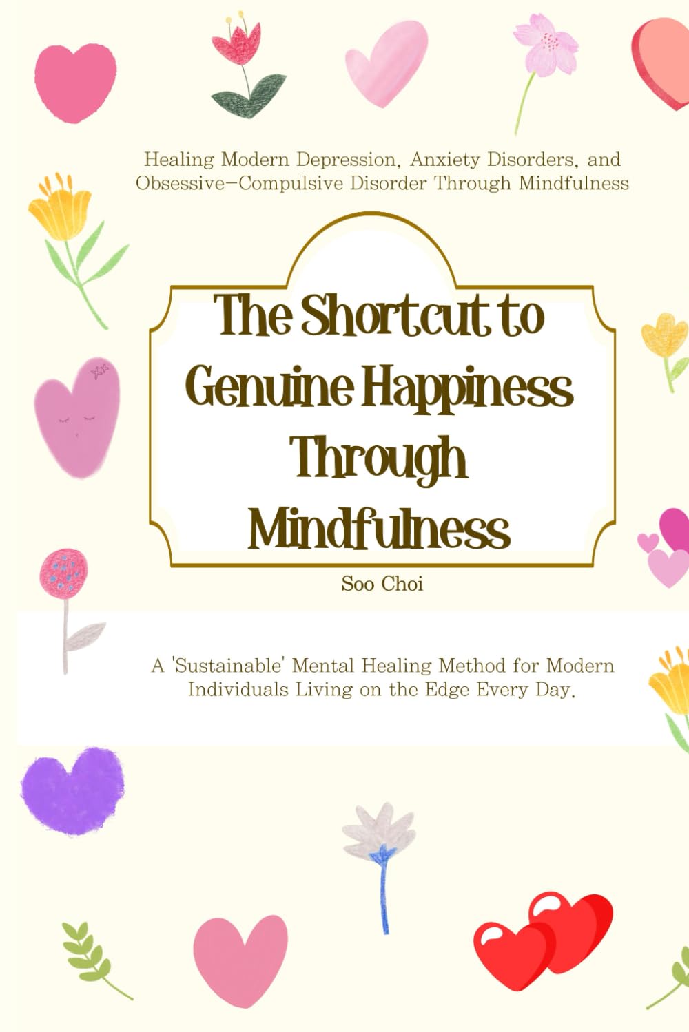 The Shortcut to True Happiness Through Mindfulness: Healing Depression, Anxiety Disorders, and Obsessions