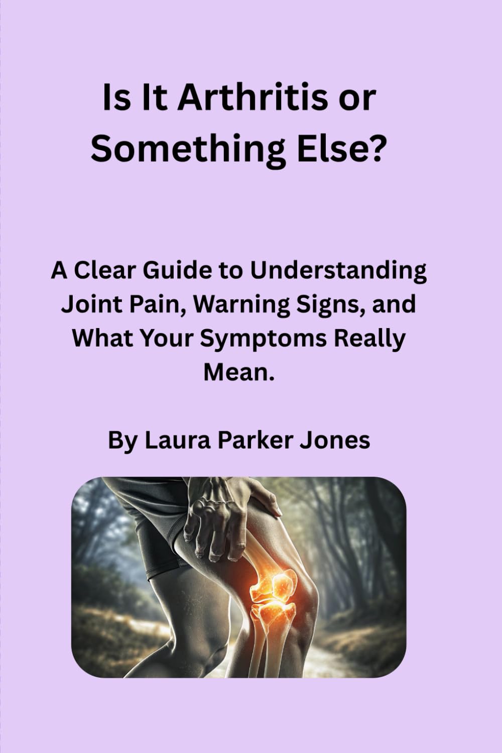 Is It Arthritis or Something Else?: A Clear Guide to Understanding Joint Pain, Warning Signs, and What Your Symptoms Really Mean. (How to live with arthritis)