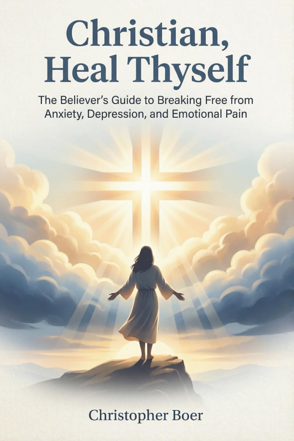 Christian, Heal Thyself: The Believer's Guide to Breaking Free from Anxiety, Depression, and Emotional Pain
