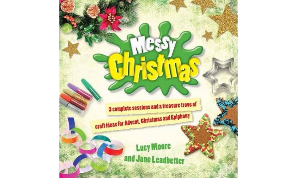 Messy Christmas: 3 complete sessions and a treasure trove of craft ideas for Advent, Christmas and Epiphany