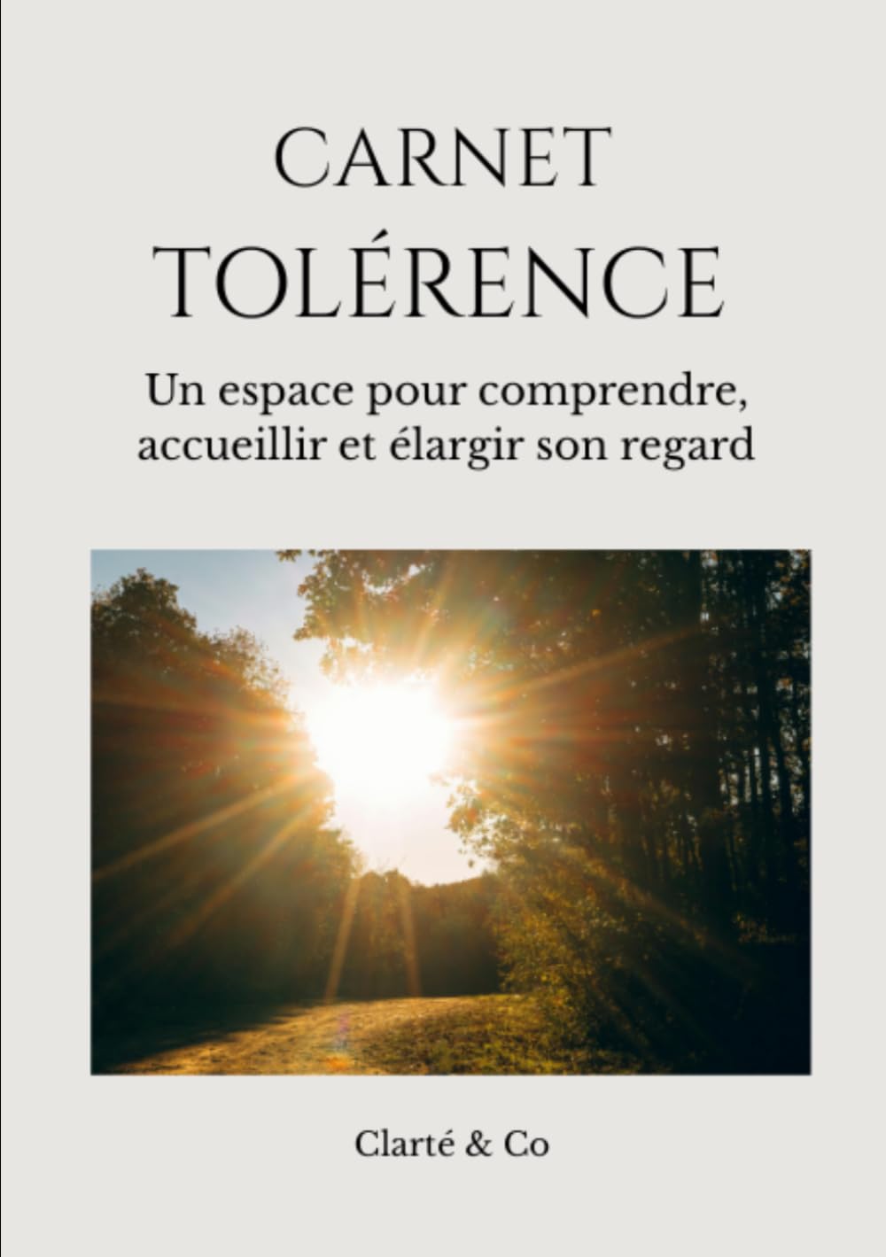 Carnet Tolérence: Un espace pour comprendre, accueillir et élargir son regard (Carnets Clarté & Co)