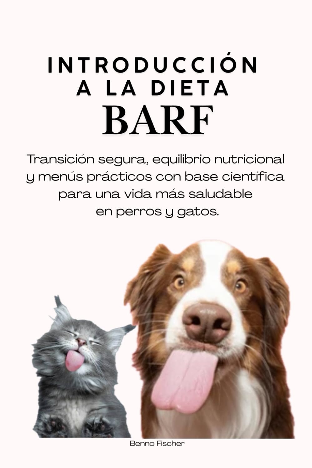 Introducción a la Dieta BARF: Transición segura, equilibrio nutricional y menús prácticos con base científica para una vida más saludable en perros y gatos