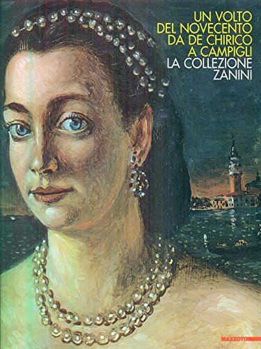 Un volto del Novecento. Da De Chirico a Campigli. La collezione Zanini. Ediz. illustrata