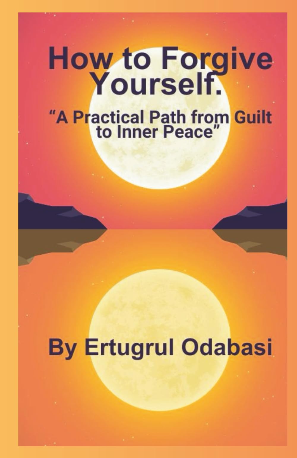 How to Forgive Yourself: “A Practical Path from Guilt to Inner Peace.”