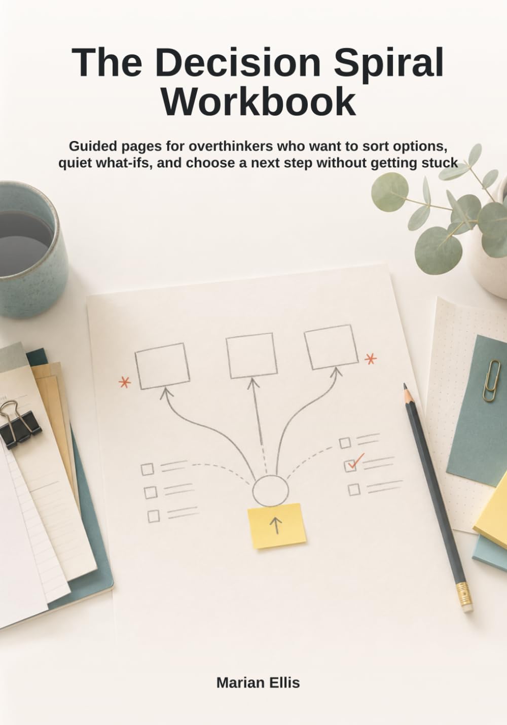 The Decision Spiral Workbook: Guided pages for overthinkers who want to sort options, quiet what-ifs, and choose a next step without getting stuck