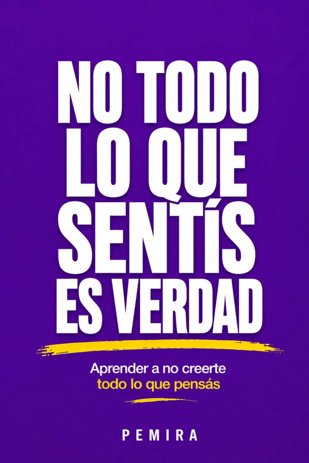 NO TODO LO QUE SENTÍS ES VERDAD: Aprender a no creerte todo lo que pensás