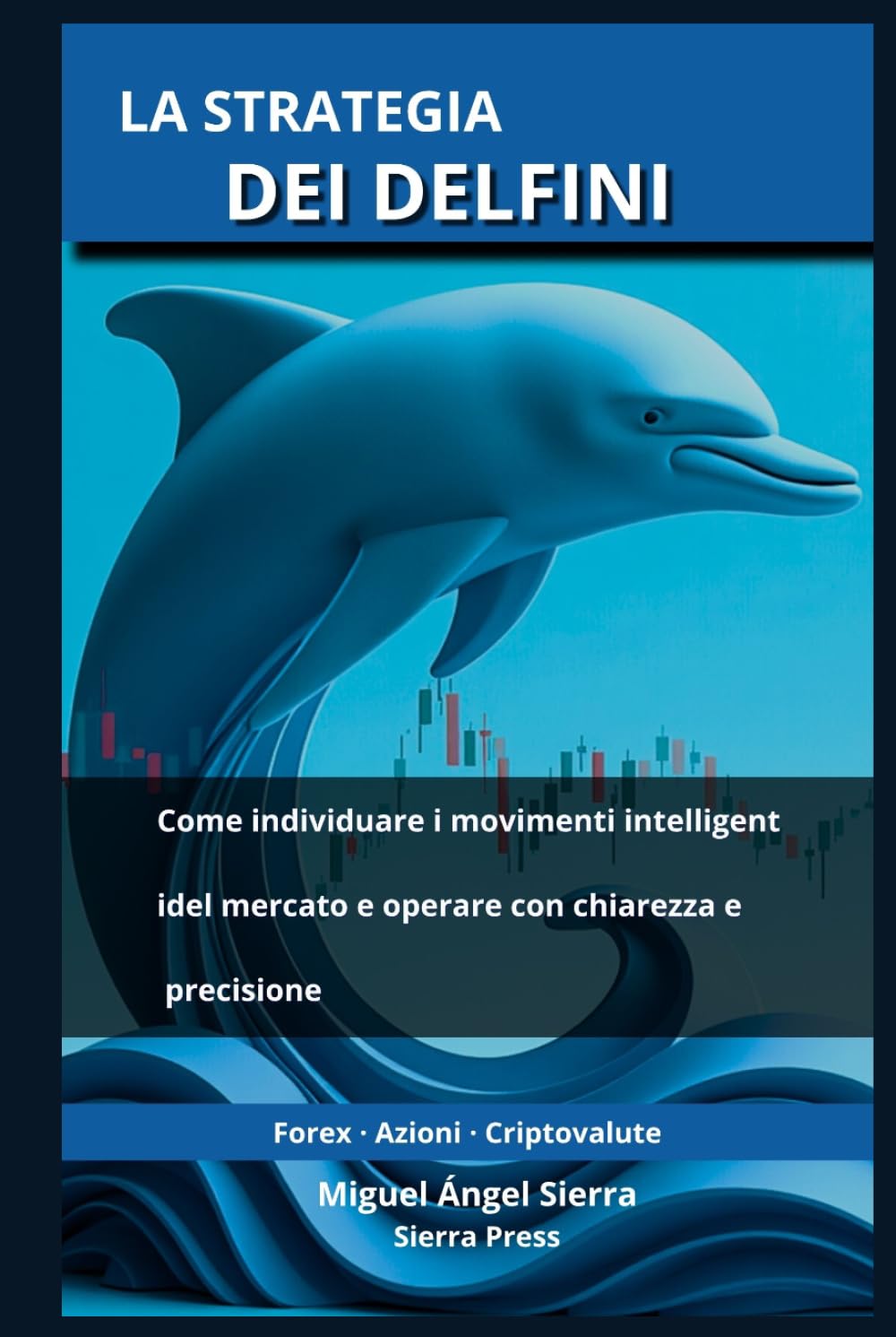 La Strategia dei Delfini: Come individuare i movimenti intelligenti del mercato e operare con chiarezza e precisione (Pubblicazioni Wall Street - Finanza - Investimenti - Trading e Borsa)